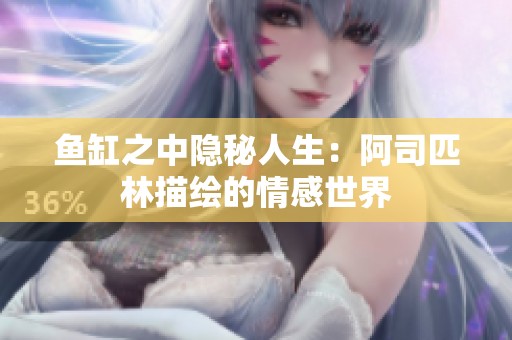 鱼缸之中隐秘人生：阿司匹林描绘的情感世界