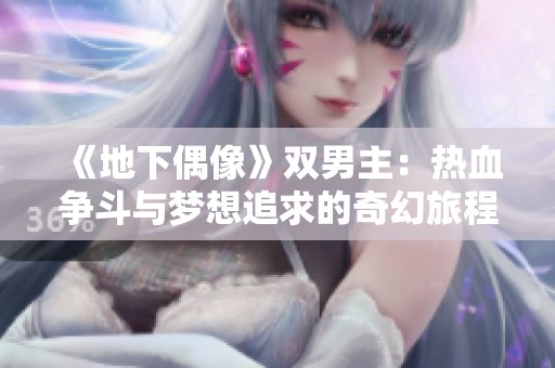 《地下偶像》双男主：热血争斗与梦想追求的奇幻旅程