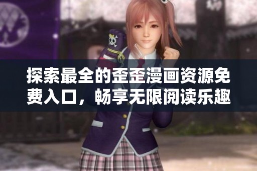 探索最全的歪歪漫画资源免费入口，畅享无限阅读乐趣